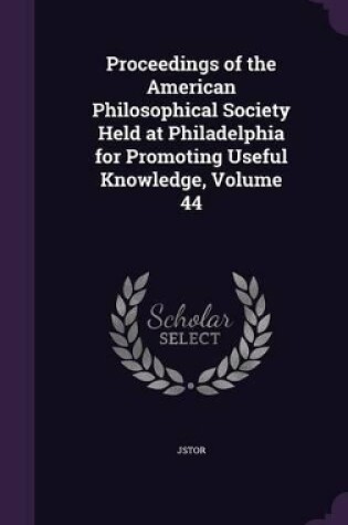 Cover of Proceedings of the American Philosophical Society Held at Philadelphia for Promoting Useful Knowledge, Volume 44