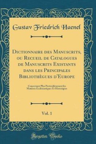 Cover of Dictionnaire Des Manuscrits, Ou Recueil de Catalogues de Manuscrits Existants Dans Les Principales Bibliothègues d'Europe, Vol. 1