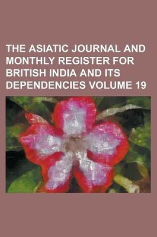 Cover of The Asiatic Journal and Monthly Register for British India and Its Dependencies Volume 19