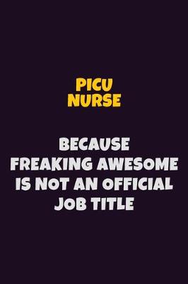 Book cover for picu nurse, Because Freaking Awesome Is Not An Official Job Title