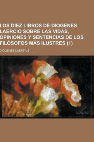 Cover of Los Diez Libros de Diogenes Laercio Sobre Las Vidas, Opiniones y Sentencias de Los Filosofos Mas Ilustres (1)