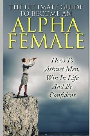 Cover of The Ultimate Guide to Become an Alpha Female