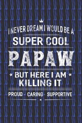 Book cover for I Never Dream I Would Be A Super Cool Papaw But Here I Am Killing It