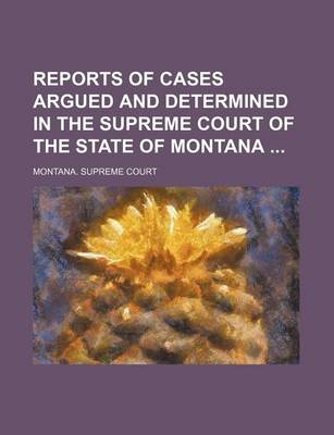 Book cover for Reports of Cases Argued and Determined in the Supreme Court of the State of Montana (Volume 56)