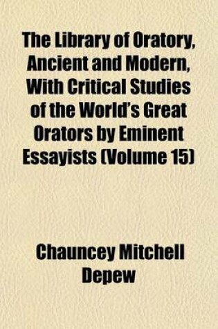 Cover of The Library of Oratory, Ancient and Modern, with Critical Studies of the World's Great Orators by Eminent Essayists (Volume 15)