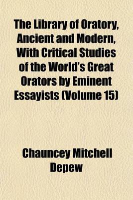 Book cover for The Library of Oratory, Ancient and Modern, with Critical Studies of the World's Great Orators by Eminent Essayists (Volume 15)