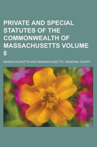 Cover of Private and Special Statutes of the Commonwealth of Massachusetts Volume 8