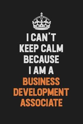 Book cover for I Can't Keep Calm Because I Am A Business Development Associate