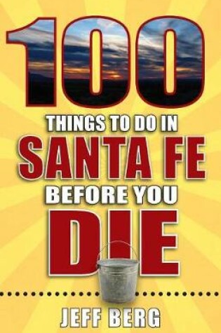 Cover of 100 Things to Do in Santa Fe Before You Die