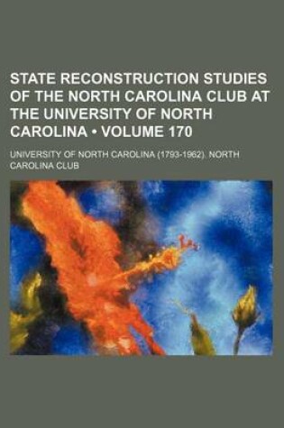 Cover of State Reconstruction Studies of the North Carolina Club at the University of North Carolina (Volume 170)