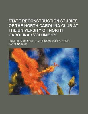 Book cover for State Reconstruction Studies of the North Carolina Club at the University of North Carolina (Volume 170)