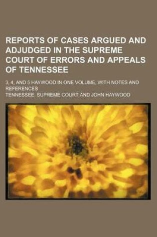 Cover of Reports of Cases Argued and Adjudged in the Supreme Court of Errors and Appeals of Tennessee; 3, 4, and 5 Haywood in One Volume, with Notes and Refere