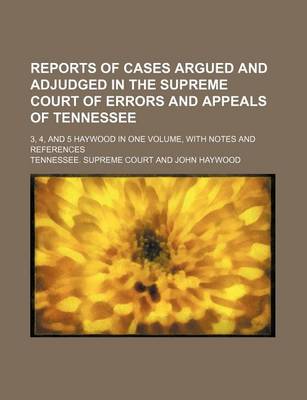 Book cover for Reports of Cases Argued and Adjudged in the Supreme Court of Errors and Appeals of Tennessee; 3, 4, and 5 Haywood in One Volume, with Notes and Refere