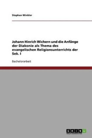 Cover of Johann Hinrich Wichern und die Anfange der Diakonie als Thema des evangelischen Religionsunterrichts der Sek. I