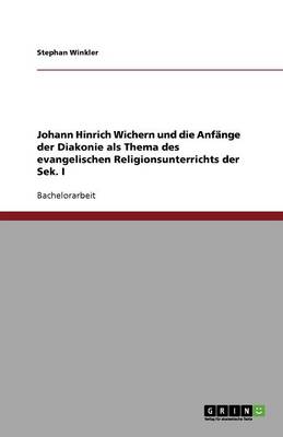 Book cover for Johann Hinrich Wichern und die Anfange der Diakonie als Thema des evangelischen Religionsunterrichts der Sek. I