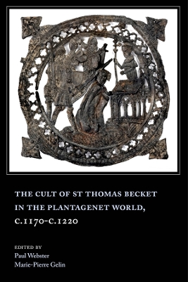 Book cover for The Cult of St Thomas Becket in the Plantagenet World, c.1170-c.1220