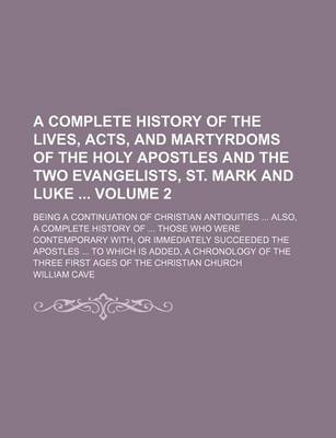 Book cover for A Complete History of the Lives, Acts, and Martyrdoms of the Holy Apostles and the Two Evangelists, St. Mark and Luke; Being a Continuation of Chris