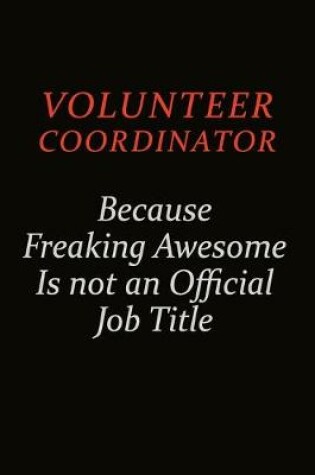 Cover of Volunteer Coordinator Because Freaking Awesome Is Not An Official Job Title