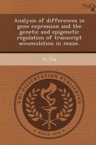 Cover of Analysis of Differences in Gene Expression and the Genetic and Epigenetic Regulation of Transcript Accumulation in Maize