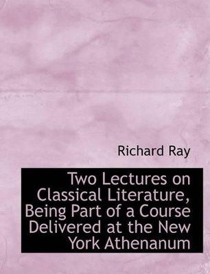 Book cover for Two Lectures on Classical Literature, Being Part of a Course Delivered at the New York Athenanum