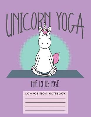 Book cover for Unicorn Yoga. The Lotus Pose Composition Notebook