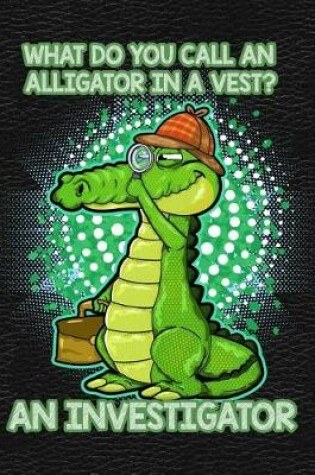 Cover of What Do You Call an Alligator in a Vest? an Investigator