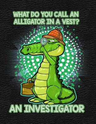 Book cover for What Do You Call an Alligator in a Vest? an Investigator