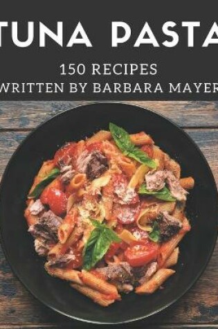 Cover of 150 Tuna Pasta Recipes