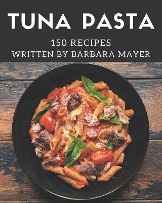 Book cover for 150 Tuna Pasta Recipes