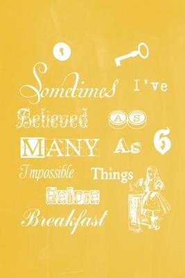 Cover of Alice in Wonderland Pastel Chalkboard Journal - Sometimes I've Believed As Many As Six Impossible Things Before Breakfast (Yellow)