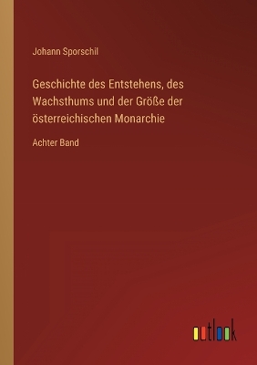 Book cover for Geschichte des Entstehens, des Wachsthums und der Größe der österreichischen Monarchie