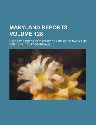 Book cover for Maryland Reports; Cases Adjudged in the Court of Appeals of Maryland Volume 128