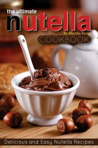 Cover of The Ultimate Nutella Cookbook - Delicious and Easy Nutella Recipes