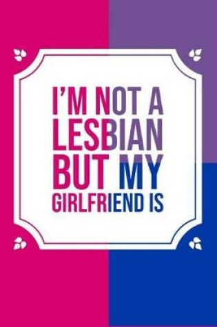 Cover of I'm Not a Lesbian But My Girlfriend Is