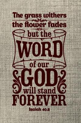 Book cover for The grass withers the flower faded but the word of our god will stand forever Isaiah 40.8