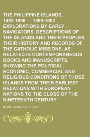 Cover of The Philippine Islands, 1493-1898 - 1599-1602 Explorations by Early Navigators, Descriptions of the Islands and Their Peoples, Their History and Recor