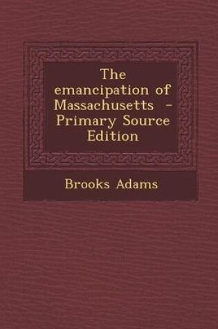 Cover of The Emancipation of Massachusetts - Primary Source Edition