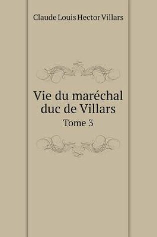 Cover of Vie du maréchal duc de Villars Tome 3