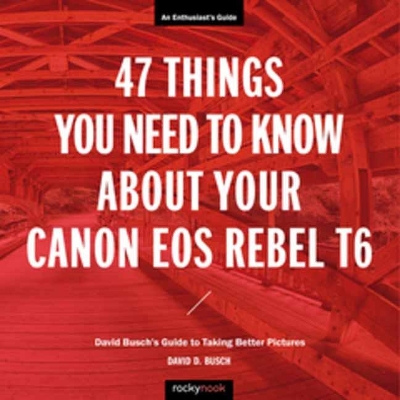 Book cover for 47 Things You Need to Know About Your Canon EOS Rebel T6
