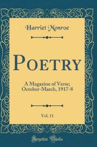 Cover of Poetry, Vol. 11: A Magazine of Verse; October-March, 1917-8 (Classic Reprint)