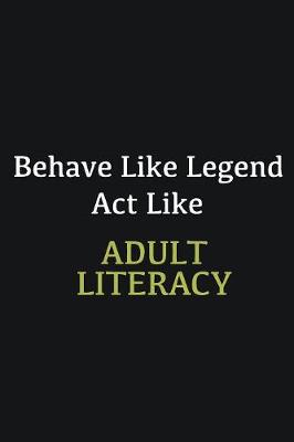 Book cover for Behave like Legend Act Like Adult Literacy