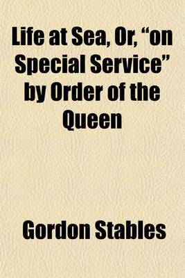 Book cover for Life at Sea, Or, "On Special Service" by Order of the Queen