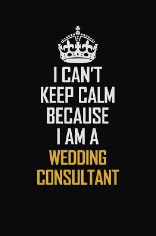 Cover of I Can't Keep Calm Because I Am A Wedding Consultant