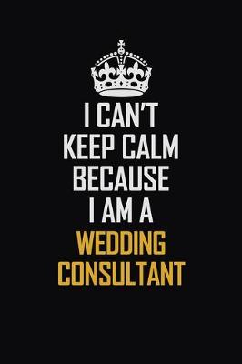 Book cover for I Can't Keep Calm Because I Am A Wedding Consultant