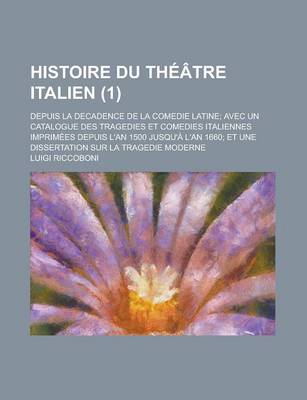 Book cover for Histoire Du Theatre Italien; Depuis La Decadence de La Comedie Latine; Avec Un Catalogue Des Tragedies Et Comedies Italiennes Imprimees Depuis L'An 15