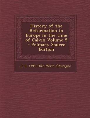 Book cover for History of the Reformation in Europe in the Time of Calvin Volume 5 - Primary Source Edition