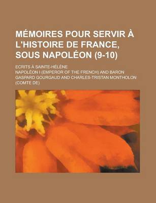 Book cover for M Moires Pour Servir L'Histoire de France, Sous Napol on (9-10); Ecrits Sainte-H L Ne