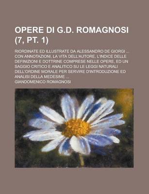 Book cover for Opere Di G.D. Romagnosi; Riordinate Ed Illustrate Da Alessandro de Giorgi ... Con Annotazioni, La Vita Dell'autore, L'Indice Delle Definizioni E Dottr