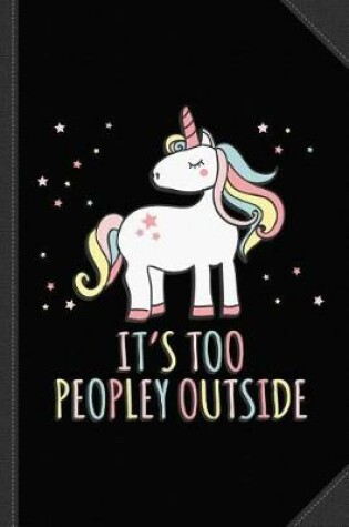 Cover of It's Too Peopley Outside Unicorn Journal Notebook