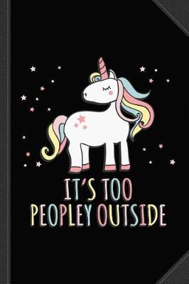 Book cover for It's Too Peopley Outside Unicorn Journal Notebook